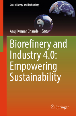 Biorefinery and Industry 4.0: Empowering Sustainability - Chandel, Anuj Kumar (Editor)