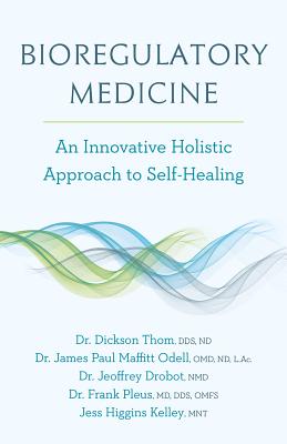 Bioregulatory Medicine: An Innovative Holistic Approach to Self-Healing - Thom, Dickson, Dr., and Odell, James Paul Maffitt, Dr., and Drobot, Jeoffrey, Dr.