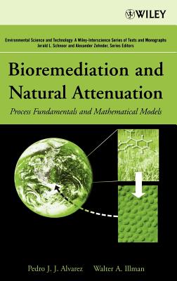 Bioremediation and Natural Attenuation: Process Fundamentals and Mathematical Models - Alvarez, Pedro J J, and Illman, Walter A