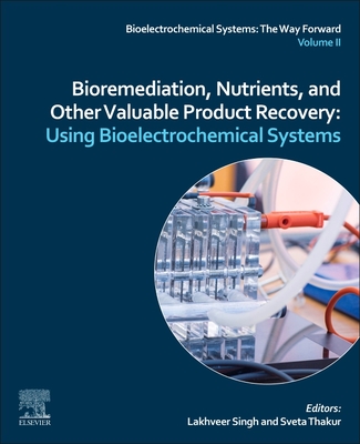 Bioremediation, Nutrients, and Other Valuable Product Recovery: Using Bioelectrochemical Systems. - Singh, Lakhveer (Editor), and Mahapatra, Durga Madhab (Editor), and Thakur, Sveta (Editor)