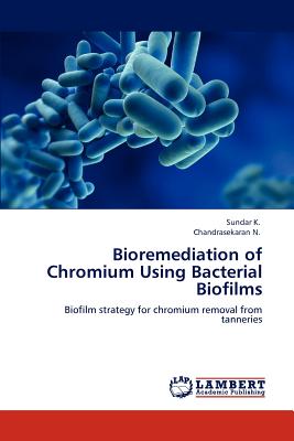 Bioremediation of Chromium Using Bacterial Biofilms - K, Sundar, and N, Chandrasekaran