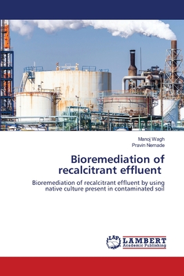 Bioremediation of recalcitrant effluent - Wagh, Manoj, and Nemade, Pravin