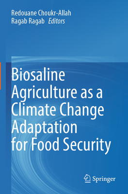 Biosaline Agriculture as a Climate Change Adaptation for Food Security - Choukr-Allah, Redouane (Editor), and Ragab, Ragab (Editor)