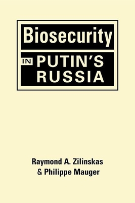 Biosecurity in Putin's Russia - Zilinskas, Raymond A, and Mauger, Philippe