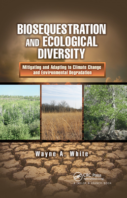 Biosequestration and Ecological Diversity: Mitigating and Adapting to Climate Change and Environmental Degradation - White, Wayne A.