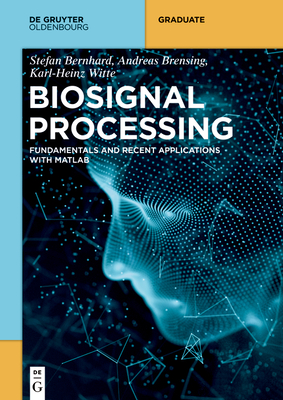 Biosignal Processing: Fundamentals and Recent Applications with MATLAB (R) - Bernhard, Stefan, and Brensing, Andreas, and Witte, Karl-Heinz