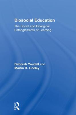 Biosocial Education: The Social and Biological Entanglements of Learning - Youdell, Deborah, and Lindley, Martin R