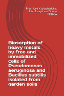 Biosorption of Heavy Metals by Free and Immobilized Cells of Pseudomonas Aeruginosa and Bacillus Subtilis Isolated from Garden Soils