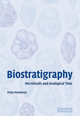 Biostratigraphy: Microfossils and Geological Time - McGowran, Brian, and Brian, McGowran