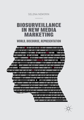 Biosurveillance in New Media Marketing: World, Discourse, Representation - Nemorin, Selena