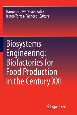 Biosystems Engineering: Biofactories for Food Production in the Century XXI - Guevara-Gonzalez, Ramon (Editor), and Torres-Pacheco, Irineo (Editor)