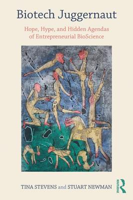 Biotech Juggernaut: Hope, Hype, and Hidden Agendas of Entrepreneurial BioScience - Stevens, Tina, and Newman, Stuart