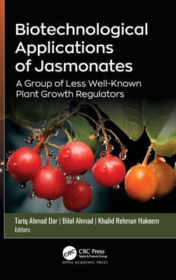 Biotechnological Applications of Jasmonates: A Group of Less Well-Known Plant Growth Regulators - Dar, Tariq Ahmad (Editor), and Ahmad, Bilal (Editor), and Hakeem, Khalid Rehman (Editor)