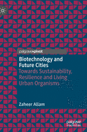 Biotechnology and Future Cities: Towards Sustainability, Resilience and Living Urban Organisms