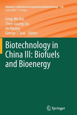 Biotechnology in China III: Biofuels and Bioenergy - Bai, Feng-Wu (Editor), and Liu, Chen-Guang (Editor), and Huang, He (Editor)