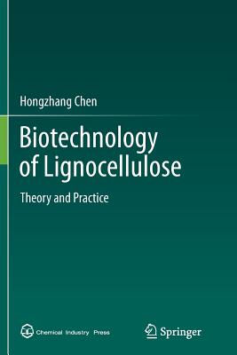 Biotechnology of Lignocellulose: Theory and Practice - Chen, Hongzhang