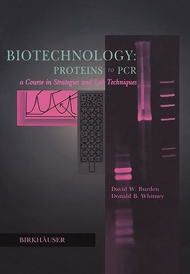 Biotechnology Proteins to PCR: A Course in Strategies and Lab Techniques - Burden, David W, and Whitney, Donald B