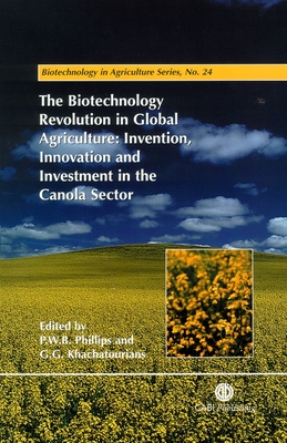 Biotechnology Revolution in Global Agriculture: Invention, Innovation and Investment in the Canola Sector - Phillips, Peter (Editor), and Khachatourians, George (Editor)