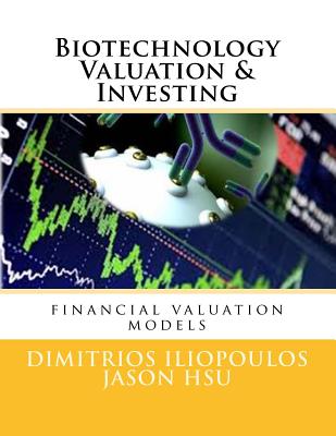 Biotechnology Valuation & Investing: Biotech Valuation & Investing - Hsu, Jason, and Iliopoulos, Dimitrios