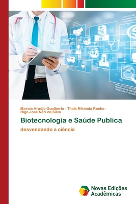 Biotecnologia e Sade Publica - Arajo Gualberto, Marcia, and Miranda Rocha, Thais, and Neri Da Silva, Higo Jos