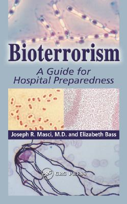 Bioterrorism: A Guide for Hospital Preparedness - Masci M D, Joseph R, and Bass, Elizabeth