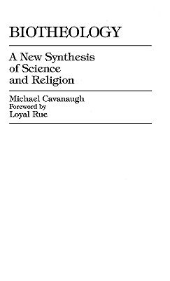 Biotheology: A New Synthesis of Science and Religion - Cavanaugh, Michael