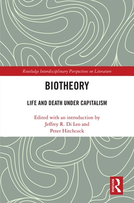 Biotheory: Life and Death under Capitalism - Di Leo, Jeffrey R. (Editor), and Hitchcock, Peter (Editor)