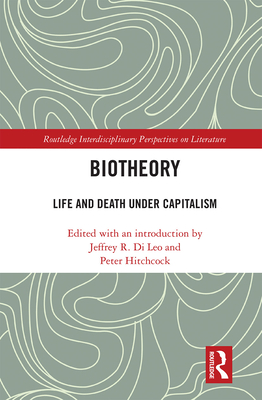 Biotheory: Life and Death Under Capitalism - Di Leo, Jeffrey R (Editor), and Hitchcock, Peter (Editor)