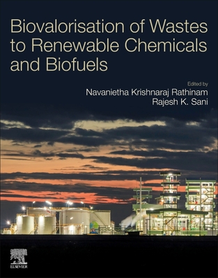 Biovalorisation of Wastes to Renewable Chemicals and Biofuels - Rathinam, Navanietha Krishnaraj (Editor), and Sani, Rajesh (Editor)