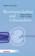 Biowissenschaften Und Lebensschutz: Der Schwierige Dialog Zwischen Wissenschaft Und Kirche