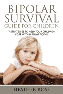Bipolar Child: Bipolar Survival Guide for Children: 7 Strategies to Help Your Children Cope with Bipolar Today