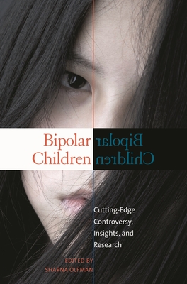 Bipolar Children: Cutting-Edge Controversy, Insights, and Research - Olfman, Sharna
