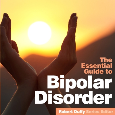 Bipolar Disorder: The Essential Guide - Duffy, Robert (Editor)