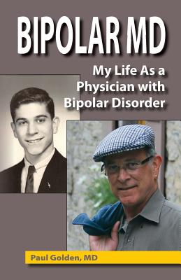 Bipolar MD: My Life as a Physician with Bipolar Disorder - Golden M D, Paul