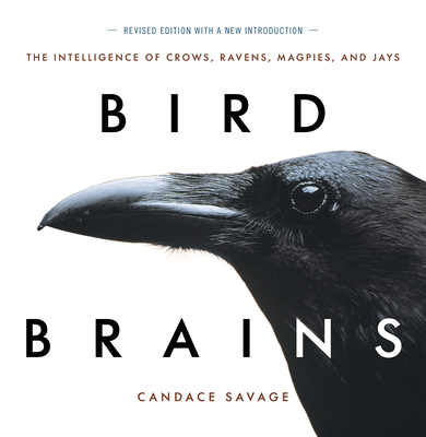 Bird Brains, New Edition: The Intelligence of Crows, Ravens, Magpies, and Jays - Savage, Candace