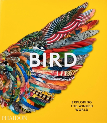 Bird: Exploring the Winged World - Phaidon Editors, and Grouw, Katrina van (Introduction by), and Lobo, Jen (Contributions by)