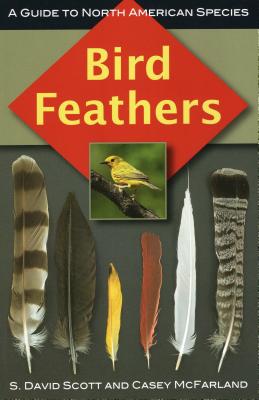 Bird Feathers: A Guide to North American Species - Scott, S David, and McFarland, Casey