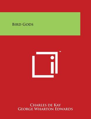 Bird Gods - de Kay, Charles, and Edwards, George Wharton
