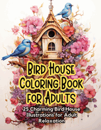 Bird House Coloring Book for Adults: 25 Charming Bird House Illustrations for Adult Relaxation