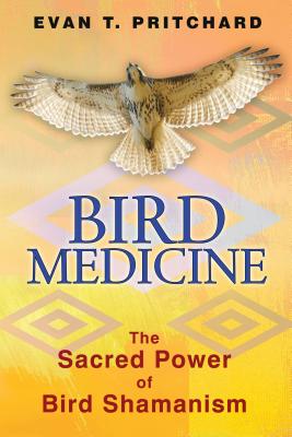 Bird Medicine: The Sacred Power of Bird Shamanism - Pritchard, Evan T