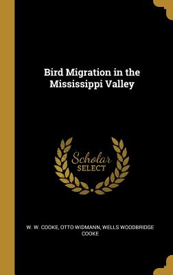 Bird Migration in the Mississippi Valley - Cooke, Wells Woodbridge, and Widmann, Otto