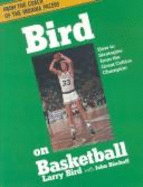 Bird on Basketball: How-To Strategies from the Great Celtics Champion - Bird, Larry, and Bischoff, John