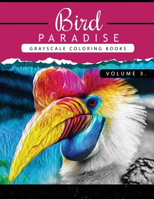 Bird Paradise Volume 3: Bird Grayscale coloring books for adults Relaxation Art Therapy for Busy People (Adult Coloring Books Series, grayscale fantasy coloring books) - Grayscale Publishing