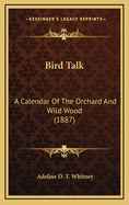Bird Talk: A Calendar of the Orchard and Wild Wood (1887)