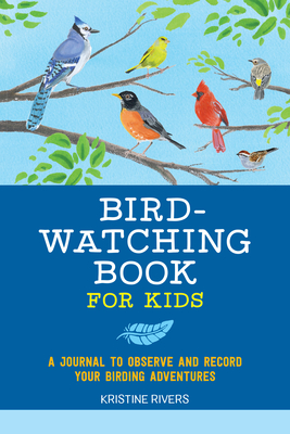 Bird Watching Book for Kids: A Journal to Observe and Record Your Birding Adventures - Rivers, Kristine