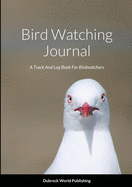 Bird Watching Journal: A Track And Log Book For Birdwatchers