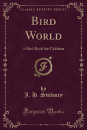 Bird World: A Bird Book for Children (Classic Reprint)