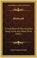 Birdcraft: A Field Book of Two Hundred Song, Game, and Water Birds (1897)