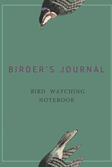 Birder's Journal - Bird Watching Notebook: The perfect book for Birders & Bird Watchers