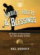 Birdies, Bogeys & Blessings: 30 Days of Devotions for the Godly Golfer